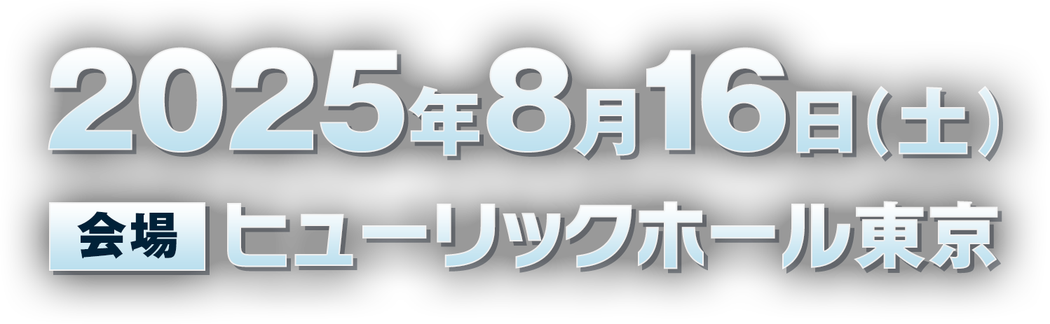 2025年8月16日（土） 会場 ヒューリックホール東京